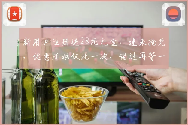 新用户注册送28元礼金，速来抢兑，优惠活动仅此一次，错过再等一年