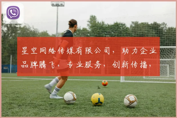 星空网络传媒有限公司，助力企业品牌腾飞，专业服务，创新传播，打造行业新标杆，引领未来趋势。