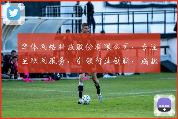 华体网络科技股份有限公司，专注互联网服务，引领行业创新，成就卓越企业三剑客