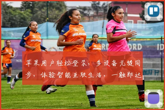 苹果用户轻松登录，多设备无缝同步，体验智能互联生活，一触即达