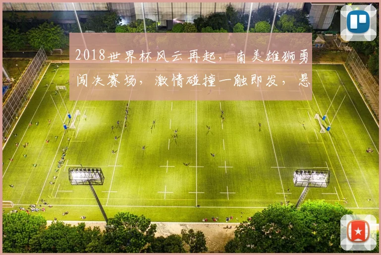 2018世界杯风云再起，南美雄狮勇闯决赛场，激情碰撞一触即发，悬念迭起